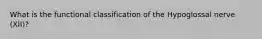 What is the functional classification of the Hypoglossal nerve (XII)?