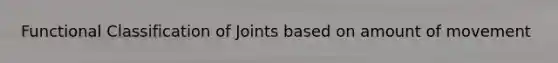 Functional Classification of Joints based on amount of movement