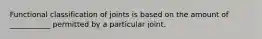 Functional classification of joints is based on the amount of ___________ permitted by a particular joint.