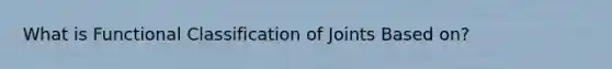 What is Functional Classification of Joints Based on?