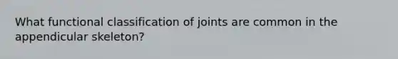 What functional classification of joints are common in the appendicular skeleton?