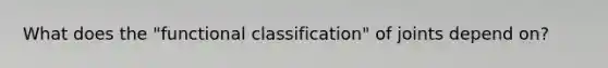 What does the "functional classification" of joints depend on?