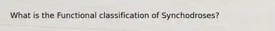 What is the Functional classification of Synchodroses?