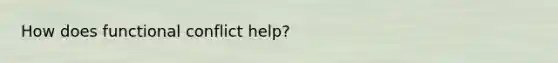 How does functional conflict help?