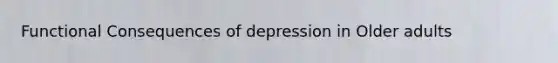 Functional Consequences of depression in Older adults