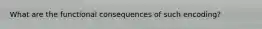 What are the functional consequences of such encoding?