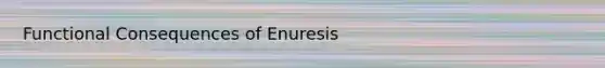 Functional Consequences of Enuresis