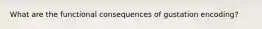 What are the functional consequences of gustation encoding?