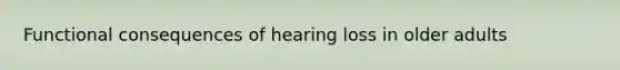 Functional consequences of hearing loss in older adults