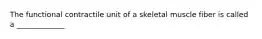 The functional contractile unit of a skeletal muscle fiber is called a _____________