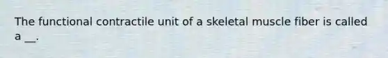 The functional contractile unit of a skeletal muscle fiber is called a __.