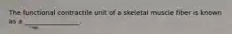 The functional contractile unit of a skeletal muscle fiber is known as a _________________.