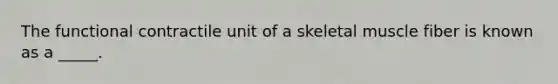 The functional contractile unit of a skeletal muscle fiber is known as a _____.