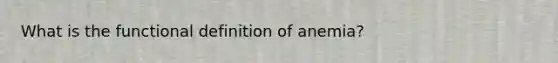 What is the functional definition of anemia?