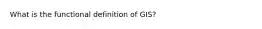 What is the functional definition of GIS?