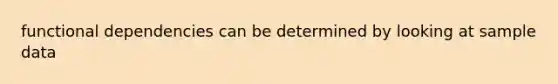 functional dependencies can be determined by looking at sample data