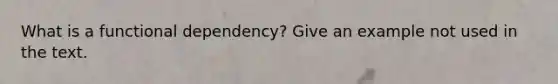 What is a functional dependency? Give an example not used in the text.