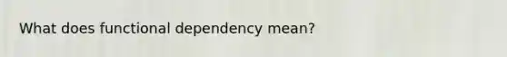 What does functional dependency mean?