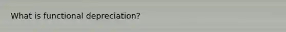 What is functional depreciation?