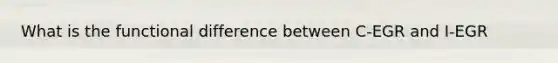 What is the functional difference between C-EGR and I-EGR