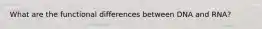 What are the functional differences between DNA and RNA?