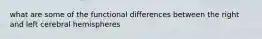 what are some of the functional differences between the right and left cerebral hemispheres