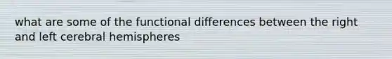 what are some of the functional differences between the right and left cerebral hemispheres