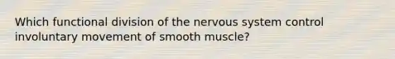 Which functional division of the nervous system control involuntary movement of smooth muscle?