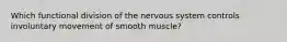 Which functional division of the nervous system controls involuntary movement of smooth muscle?