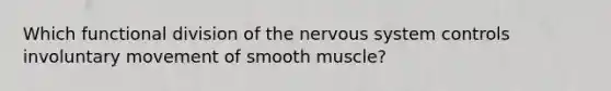 Which functional division of the nervous system controls involuntary movement of smooth muscle?