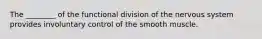 The ________ of the functional division of the nervous system provides involuntary control of the smooth muscle.