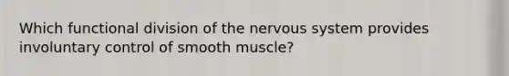 Which functional division of the nervous system provides involuntary control of smooth muscle?