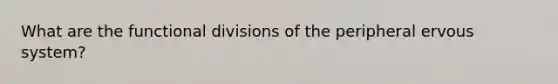 What are the functional divisions of the peripheral ervous system?