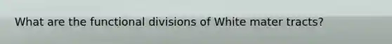 What are the functional divisions of White mater tracts?