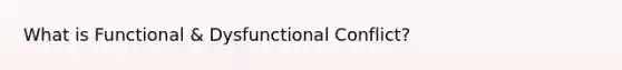 What is Functional & Dysfunctional Conflict?