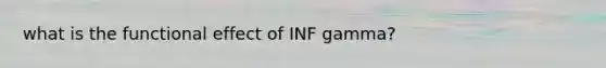 what is the functional effect of INF gamma?