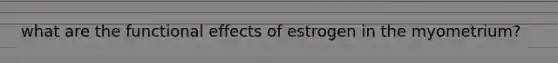 what are the functional effects of estrogen in the myometrium?