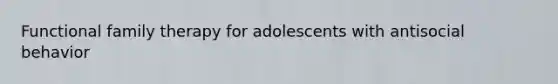 Functional family therapy for adolescents with antisocial behavior