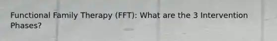 Functional Family Therapy (FFT): What are the 3 Intervention Phases?