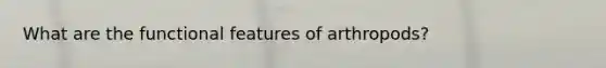 What are the functional features of arthropods?