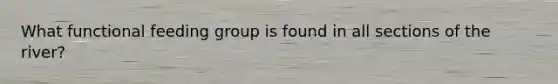 What functional feeding group is found in all sections of the river?