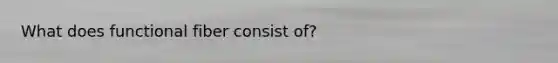 What does functional fiber consist of?