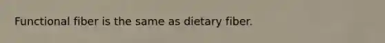 Functional fiber is the same as dietary fiber.