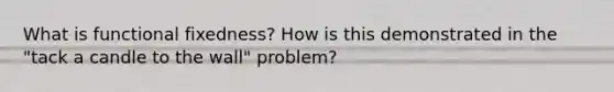 What is functional fixedness? How is this demonstrated in the "tack a candle to the wall" problem?