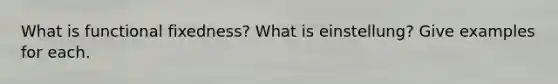 What is functional fixedness? What is einstellung? Give examples for each.