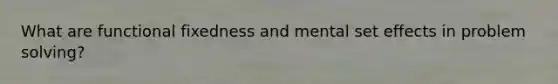 What are functional fixedness and mental set effects in problem solving?