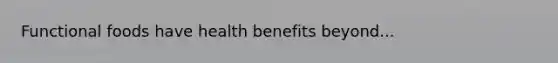 Functional foods have health benefits beyond...