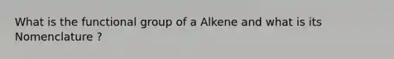 What is the functional group of a Alkene and what is its Nomenclature ?