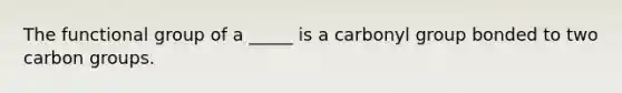 The functional group of a _____ is a carbonyl group bonded to two carbon groups.