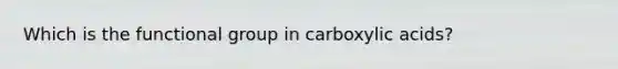 Which is the functional group in carboxylic acids?